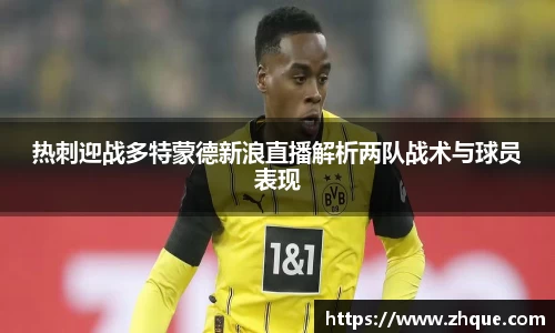 热刺迎战多特蒙德新浪直播解析两队战术与球员表现